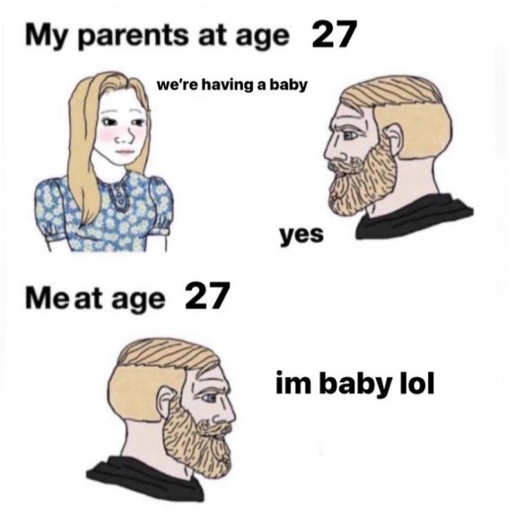 Мои родители в 27 лет: — У нас будет ребёнок. — Да. Я в 27 лет: — Да я же и сам ребенок.