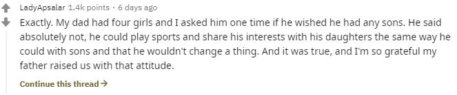 "Вот именно. У моего отца было четыре дочери. Когда я спросила его, хотел бы он иметь сына, он ответил, что с девочками может играть точно так же, как с мальчиками, и это ничего не меняет".