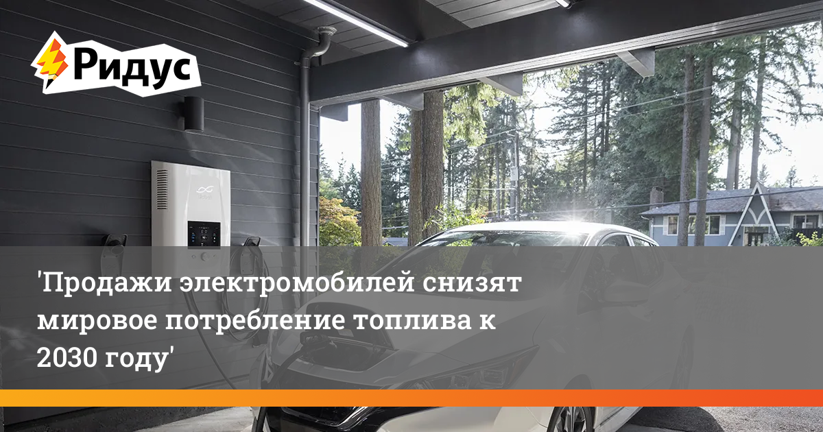 Продажи электромобилей снизят мировое потребление топлива к 2030 году