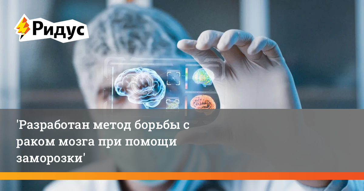 Разработан метод борьбы с раком мозга при помощи заморозки